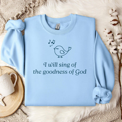 I Will Sing Of The Goodness Of God Sweatshirt