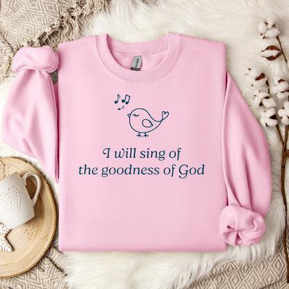 I Will Sing Of The Goodness Of God Sweatshirt