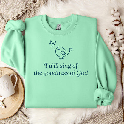 I Will Sing Of The Goodness Of God Sweatshirt