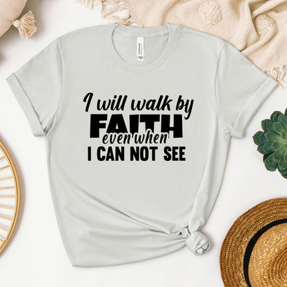 I Will Walk By Faith Even When I Can Not See 01