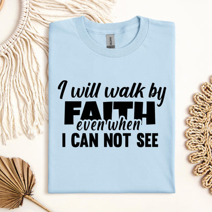 I Will Walk By Faith Even When I Can Not See 01