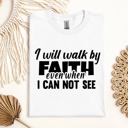 I Will Walk By Faith Even When I Can Not See 01
