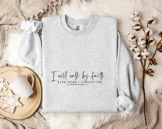 I Will Walk By Faith Even When I Cannot See 2 Corinthians 5.7 Sweatshirt