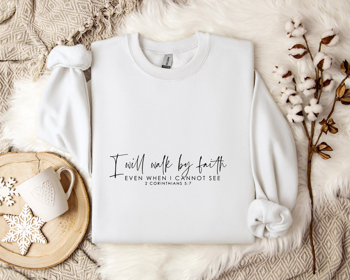 I Will Walk By Faith Even When I Cannot See 2 Corinthians 5.7 Sweatshirt