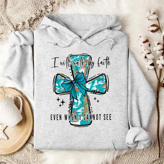 I Will Walk By Faith Even When I Cannot See Hoodie