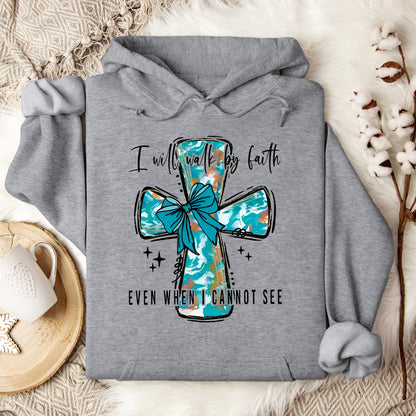 I Will Walk By Faith Even When I Cannot See Hoodie