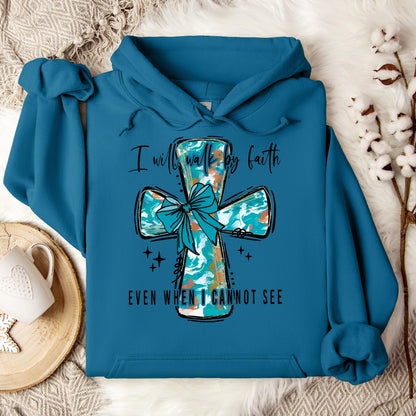 I Will Walk By Faith Even When I Cannot See Hoodie