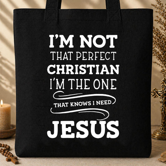 I_m Not That Perfect Christian I_m The One That Knows I Need Jesus Tote Bag
