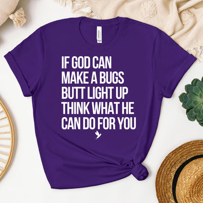 If God Can Make A Bugs Butt Light Up Think What He Can Do For You 01