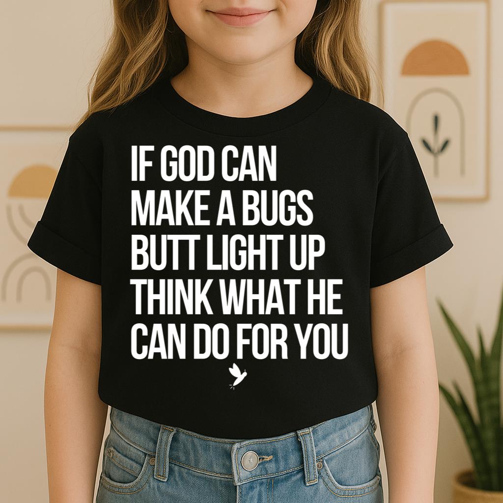 If God Can Make A Bugs Butt Light Up Think What He Can Do For You 01