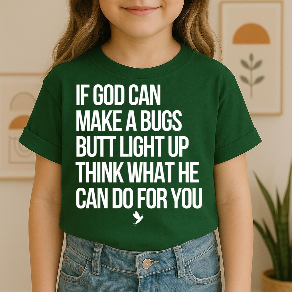 If God Can Make A Bugs Butt Light Up Think What He Can Do For You 01