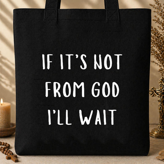 If It_s Not From God I_ll Wait Tote Bag