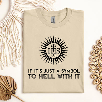 If It's Just A Symbol To Hell With It