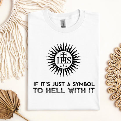 If It's Just A Symbol To Hell With It