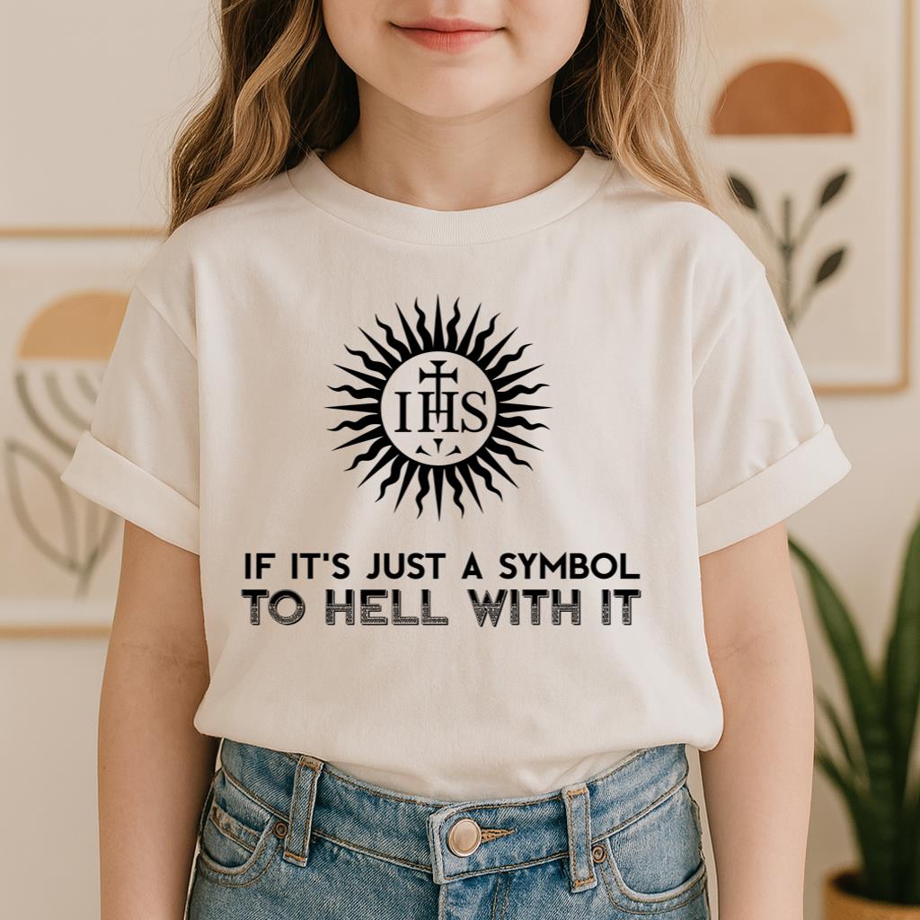 If It's Just A Symbol To Hell With It