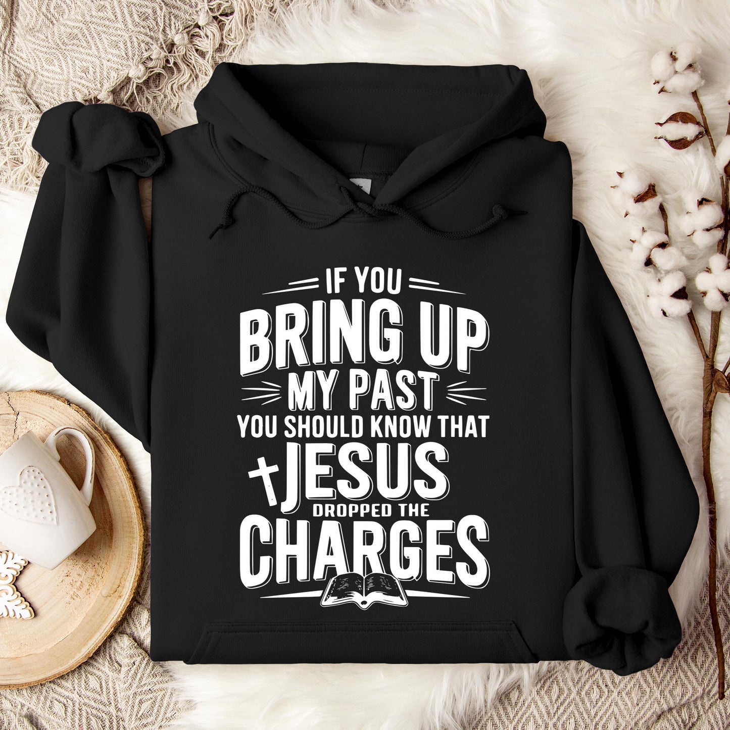 If You Bring Up My Past Jesus Dropped The Charges 01 Hoodie