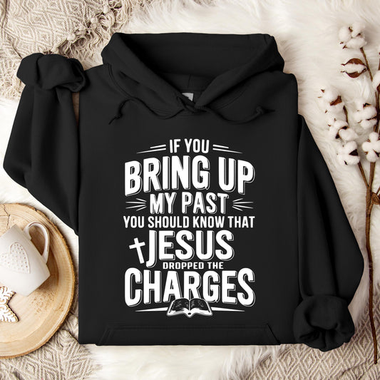 If You Bring Up My Past Jesus Dropped The Charges 01 Hoodie