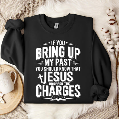 If You Bring Up My Past Jesus Dropped The Charges 01 Sweatshirt