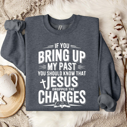If You Bring Up My Past Jesus Dropped The Charges 01 Sweatshirt