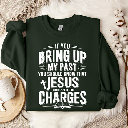 If You Bring Up My Past Jesus Dropped The Charges 01 Sweatshirt
