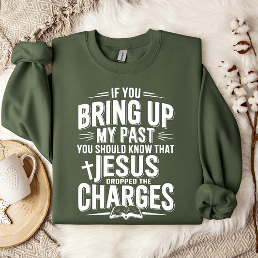 If You Bring Up My Past Jesus Dropped The Charges 01 Sweatshirt