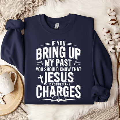 If You Bring Up My Past Jesus Dropped The Charges 01 Sweatshirt
