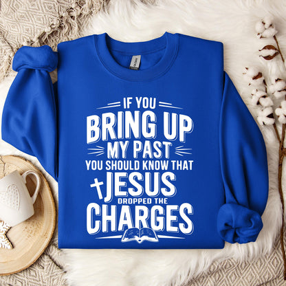 If You Bring Up My Past Jesus Dropped The Charges 01 Sweatshirt