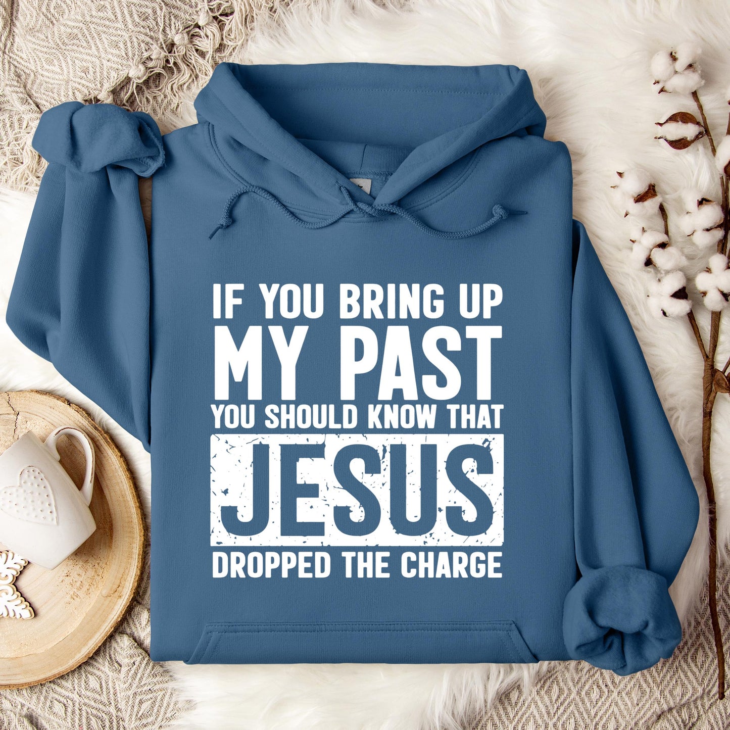 If You Bring Up My Past You Should Know That Jesus Dropped The Charge Hoodie
