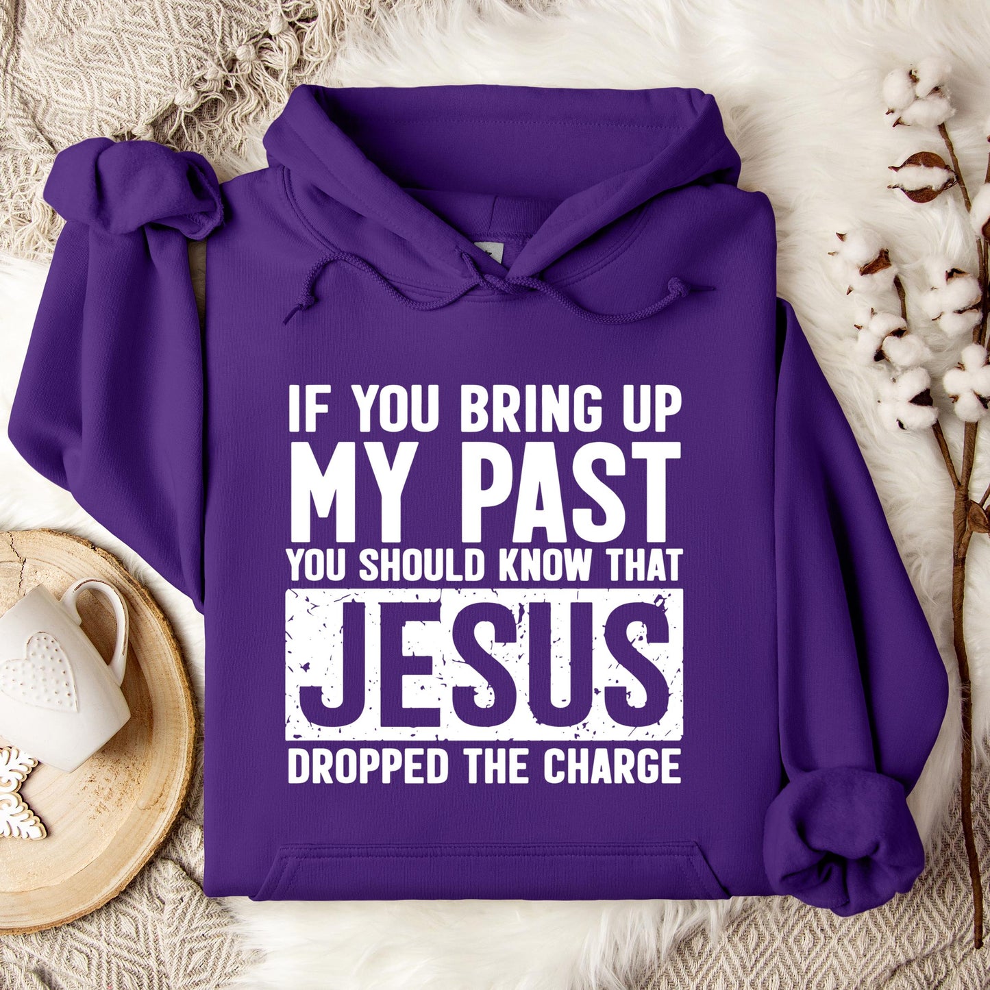 If You Bring Up My Past You Should Know That Jesus Dropped The Charge Hoodie