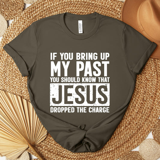 If You Bring Up My Past You Should Know That Jesus Dropped The Charge Premium T-shirt