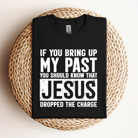 If You Bring Up My Past You Should Know That Jesus Dropped The Charge