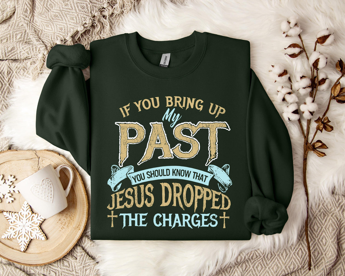If You Bring Up My Past You Should Know That Jesus Dropped The Charges 2 Sweatshirt