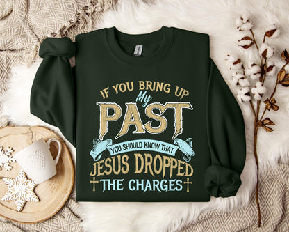 If You Bring Up My Past You Should Know That Jesus Dropped The Charges 2 Sweatshirt