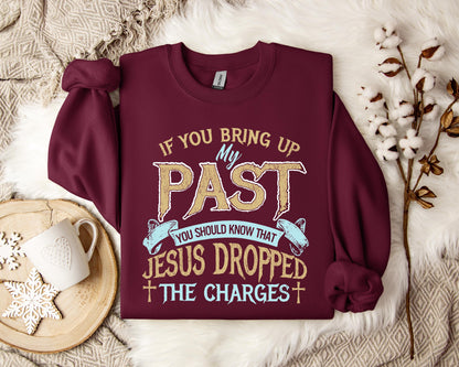 If You Bring Up My Past You Should Know That Jesus Dropped The Charges 2 Sweatshirt