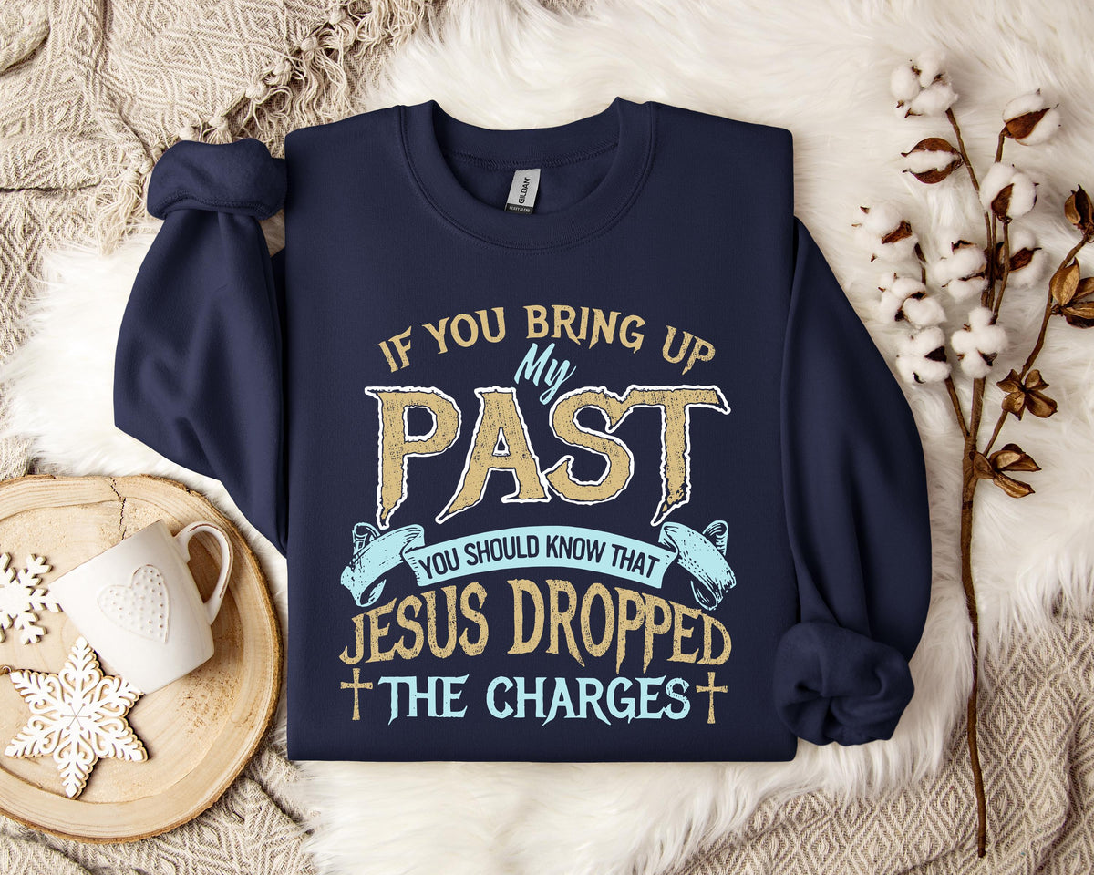 If You Bring Up My Past You Should Know That Jesus Dropped The Charges 2 Sweatshirt