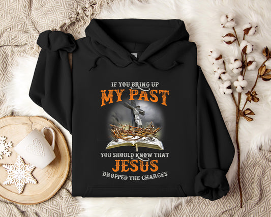 If You Bring Up My Past You Should Know That Jesus Dropped The Charges Hoodie