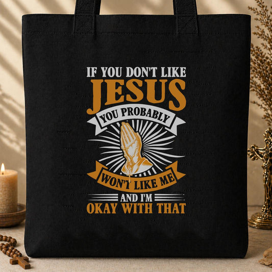 If You Don_t Like Jesus You Probably Won_t Like Me And I_m Okay With That Tote Bag