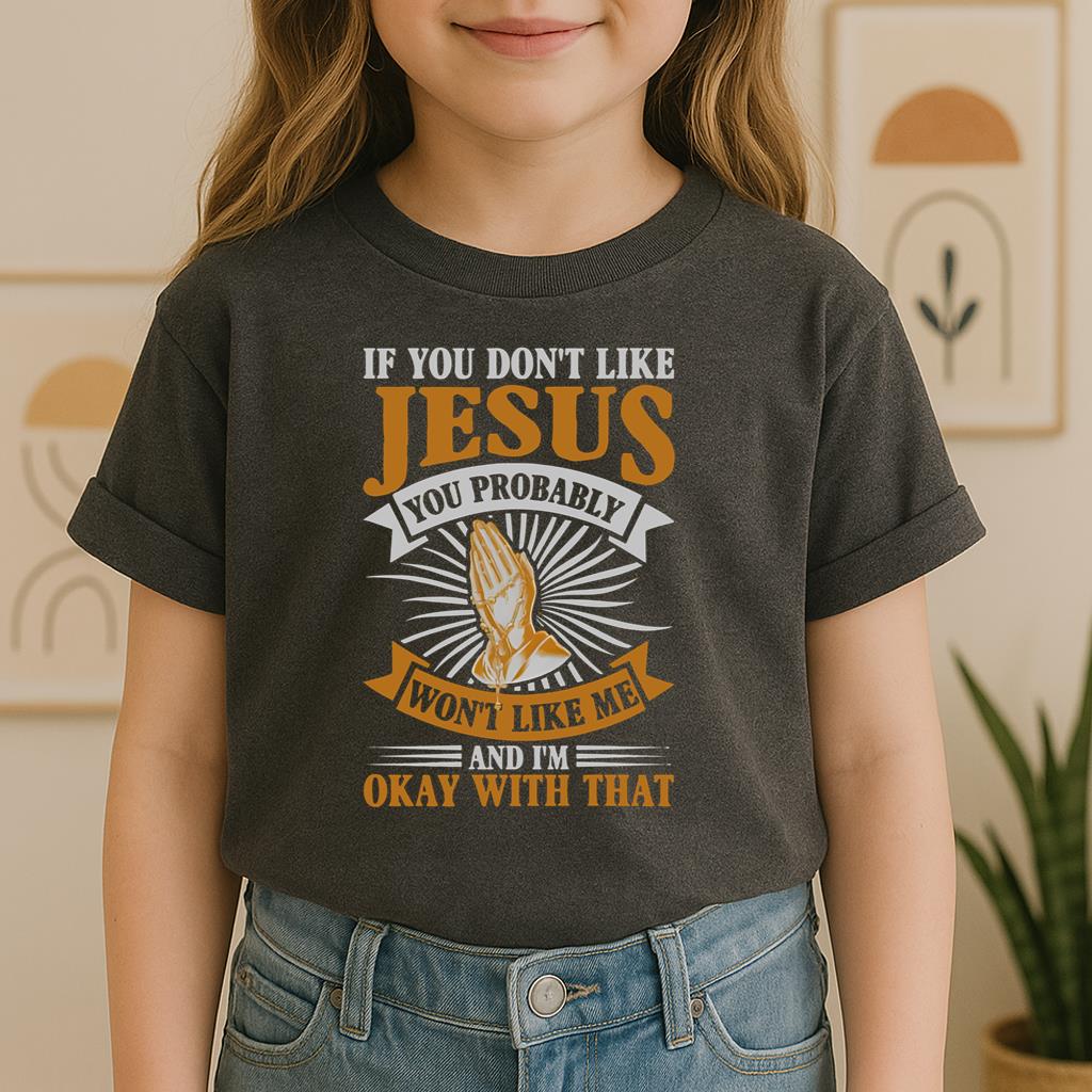 If You Don't Like Jesus You Probably Won't Like Me And I'm Okay With That