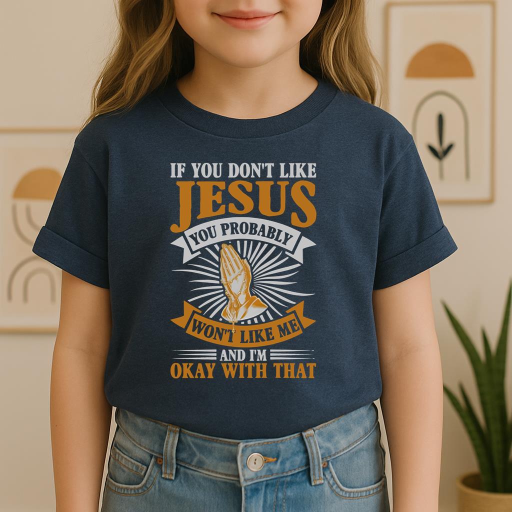 If You Don't Like Jesus You Probably Won't Like Me And I'm Okay With That