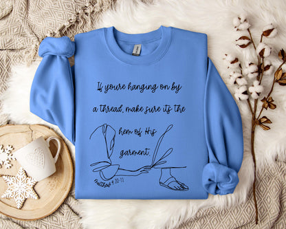 If You're Hanging On By A Thred Make Sure It's The Hem Of His Garment Matthews 9.20-22 Sweatshirt