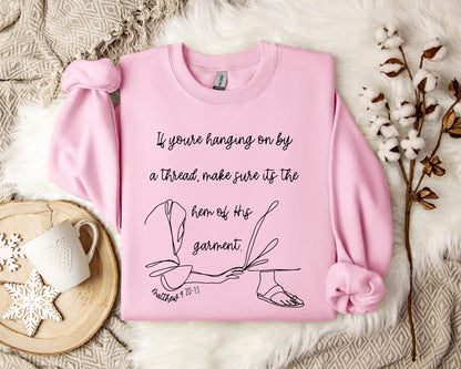 If You're Hanging On By A Thred Make Sure It's The Hem Of His Garment Matthews 9.20-22 Sweatshirt