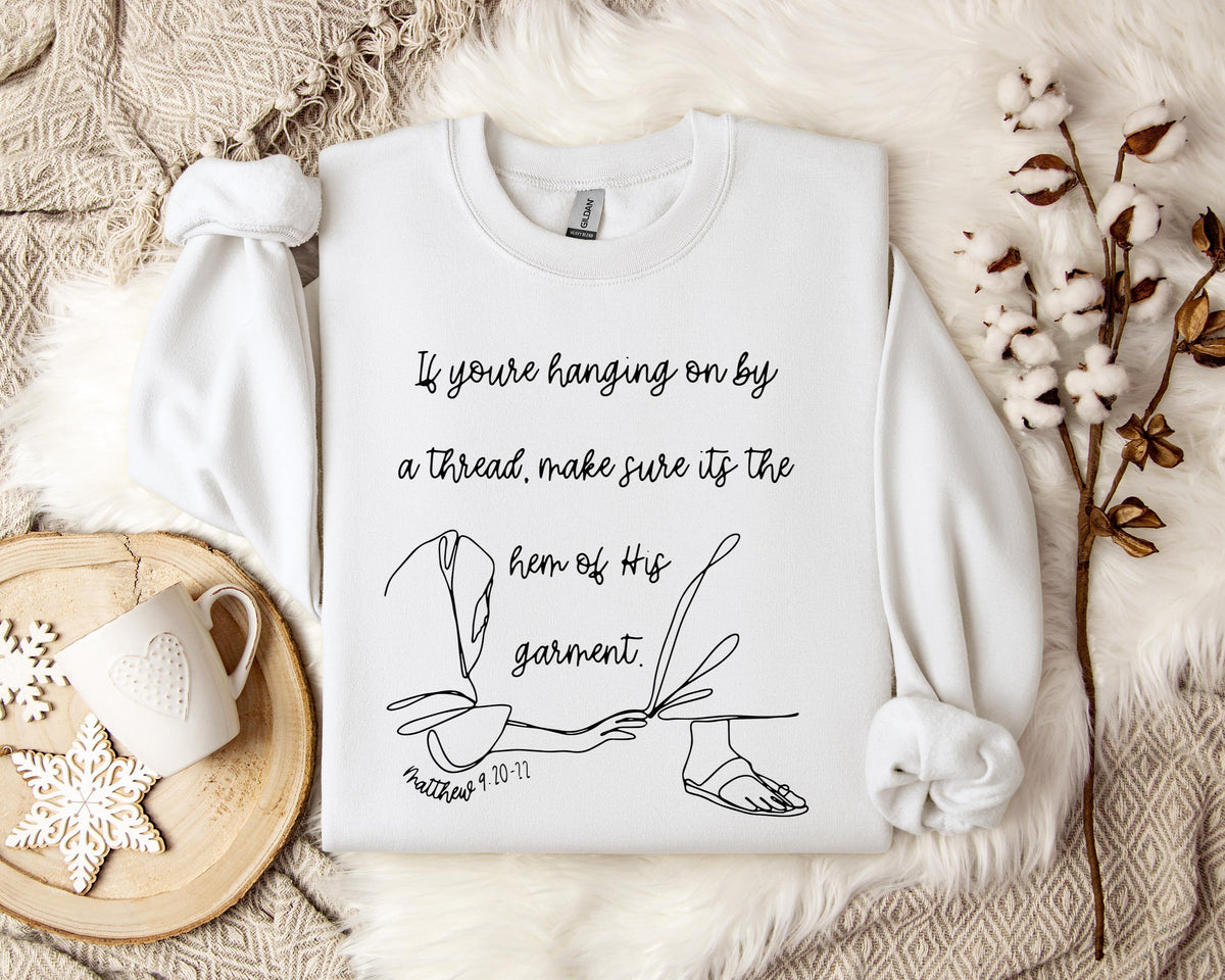If You're Hanging On By A Thred Make Sure It's The Hem Of His Garment Matthews 9.20-22 Sweatshirt