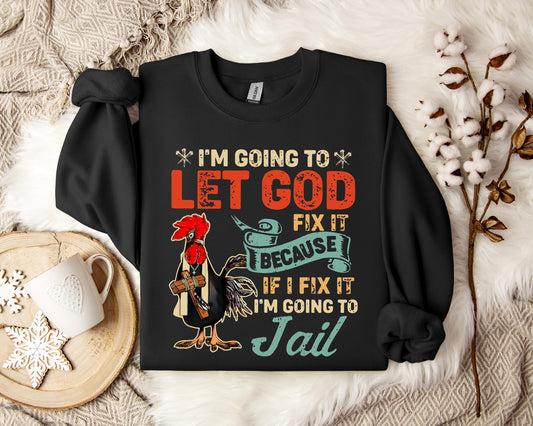 I'm Going To Let God Fix It Because If I Fix It I'm Going To Jail Sweatshirt