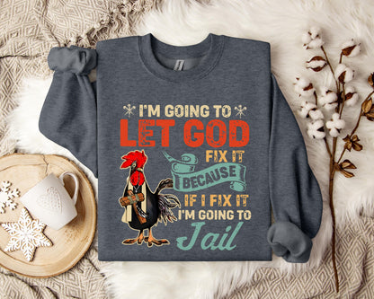 I'm Going To Let God Fix It Because If I Fix It I'm Going To Jail Sweatshirt