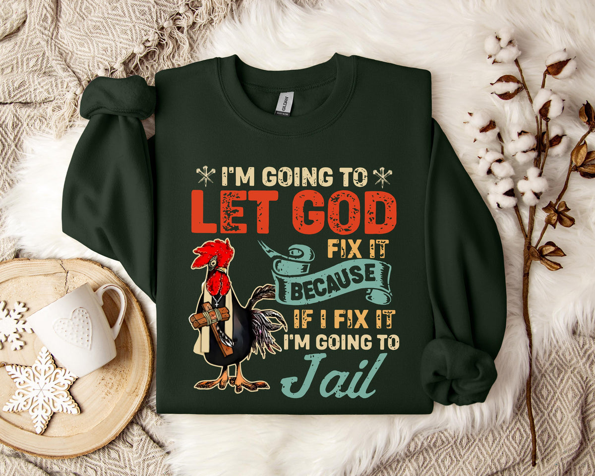 I'm Going To Let God Fix It Because If I Fix It I'm Going To Jail Sweatshirt