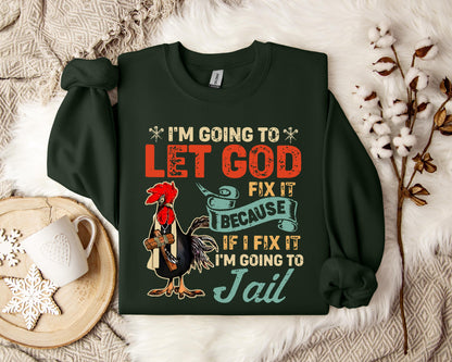 I'm Going To Let God Fix It Because If I Fix It I'm Going To Jail Sweatshirt