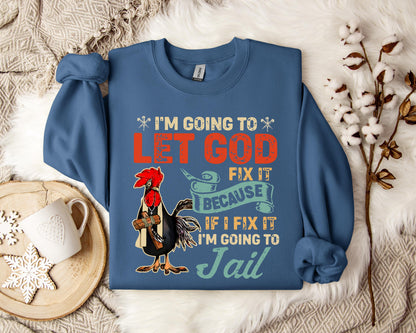 I'm Going To Let God Fix It Because If I Fix It I'm Going To Jail Sweatshirt