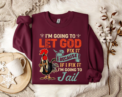 I'm Going To Let God Fix It Because If I Fix It I'm Going To Jail Sweatshirt