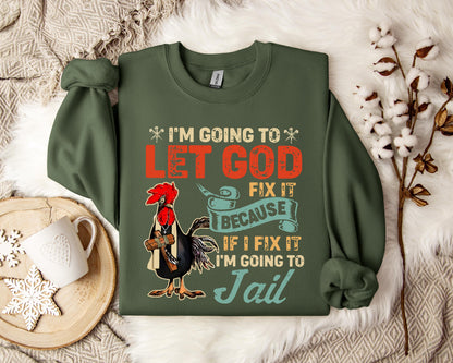 I'm Going To Let God Fix It Because If I Fix It I'm Going To Jail Sweatshirt