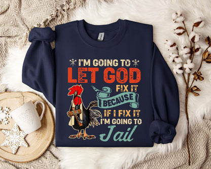 I'm Going To Let God Fix It Because If I Fix It I'm Going To Jail Sweatshirt